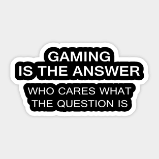 Gaming is the answer who cares what the question is Sticker